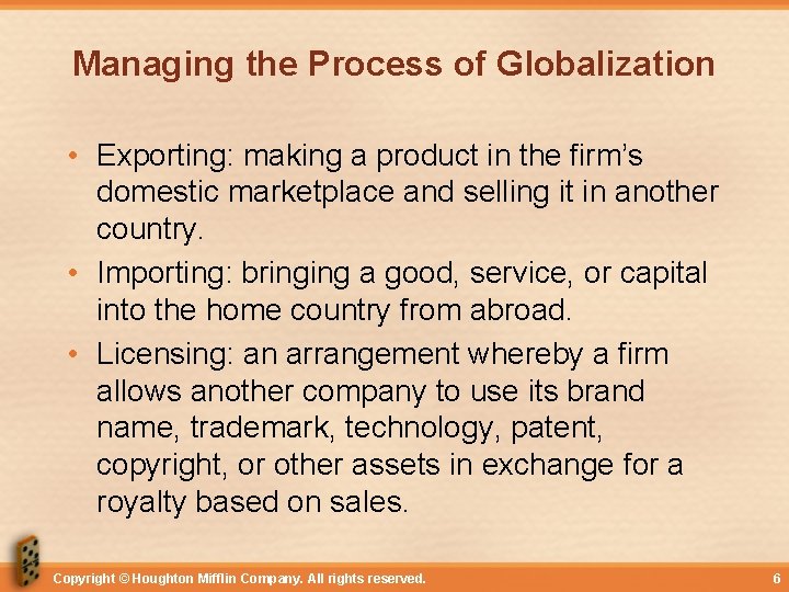 Managing the Process of Globalization • Exporting: making a product in the firm’s domestic