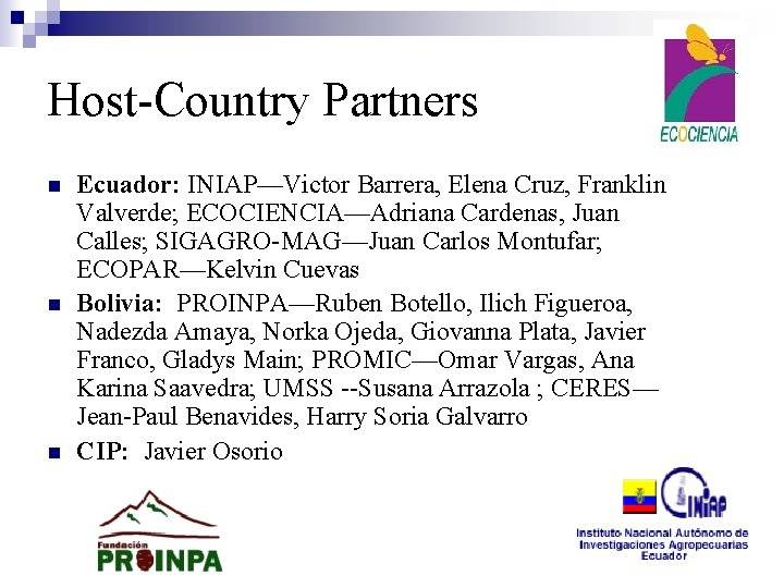 Host-Country Partners n n n Ecuador: INIAP—Victor Barrera, Elena Cruz, Franklin Valverde; ECOCIENCIA—Adriana Cardenas,