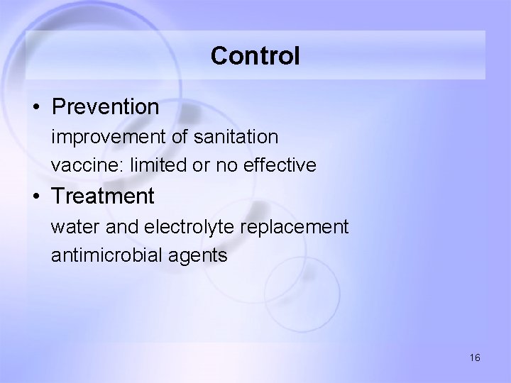 Control • Prevention improvement of sanitation vaccine: limited or no effective • Treatment water