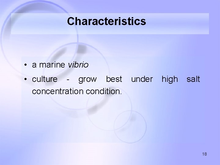Characteristics • a marine vibrio • culture - grow best concentration condition. under high