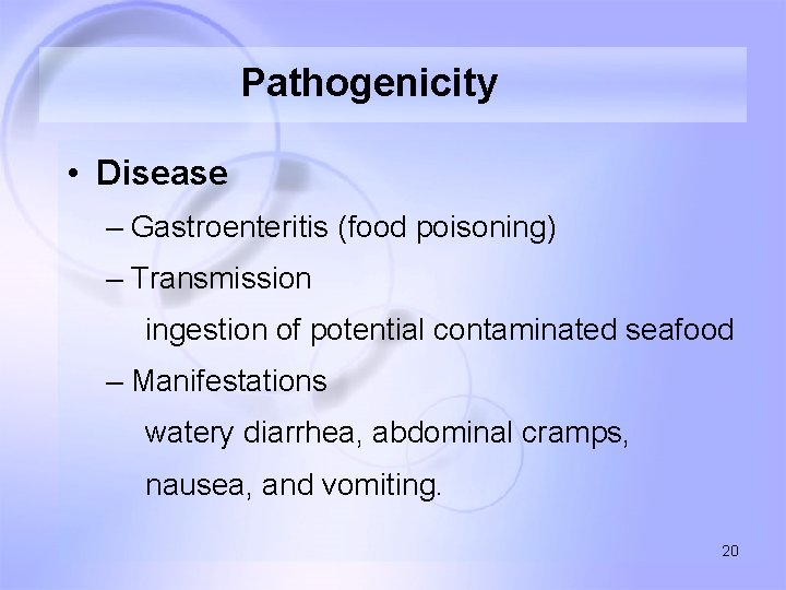 Pathogenicity • Disease – Gastroenteritis (food poisoning) – Transmission ingestion of potential contaminated seafood