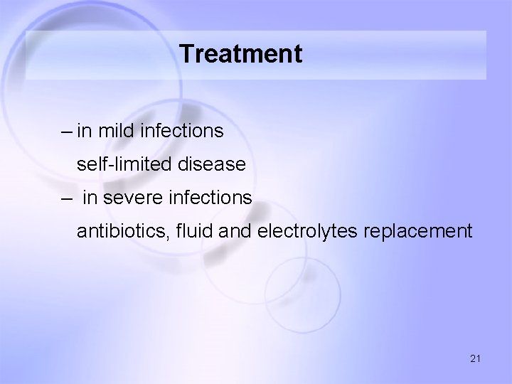 Treatment – in mild infections self-limited disease – in severe infections antibiotics, fluid and