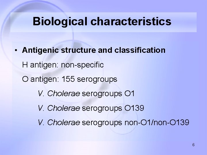 Biological characteristics • Antigenic structure and classification H antigen: non-specific O antigen: 155 serogroups