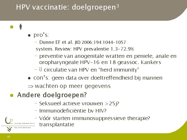 HPV vaccinatie: doelgroepen 3 l l pro’s: - Dunne EF et al. JID 2006;