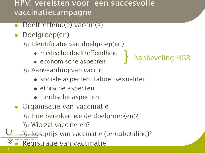 HPV: vereisten voor een succesvolle vaccinatiecampagne l l Doeltreffend(e) vaccin(s) Doelgroep(en) g Identificatie van