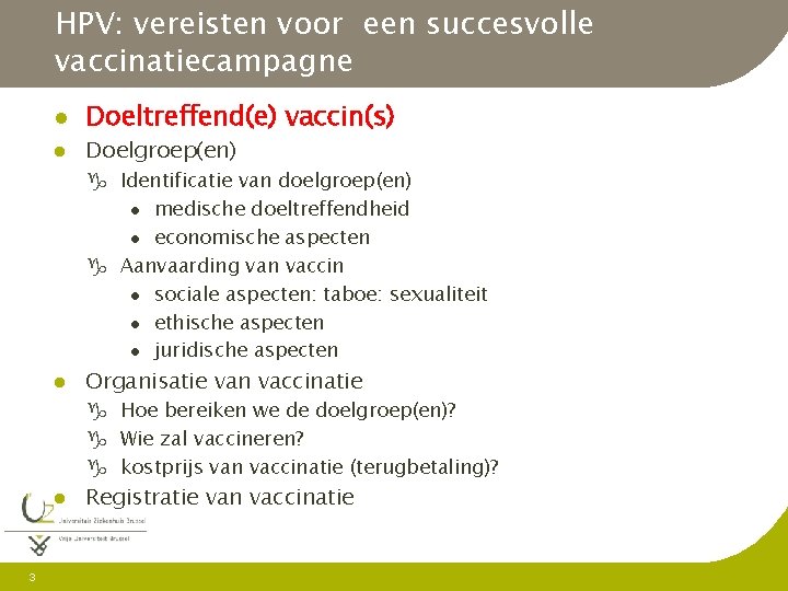 HPV: vereisten voor een succesvolle vaccinatiecampagne l l Doeltreffend(e) vaccin(s) Doelgroep(en) g Identificatie van