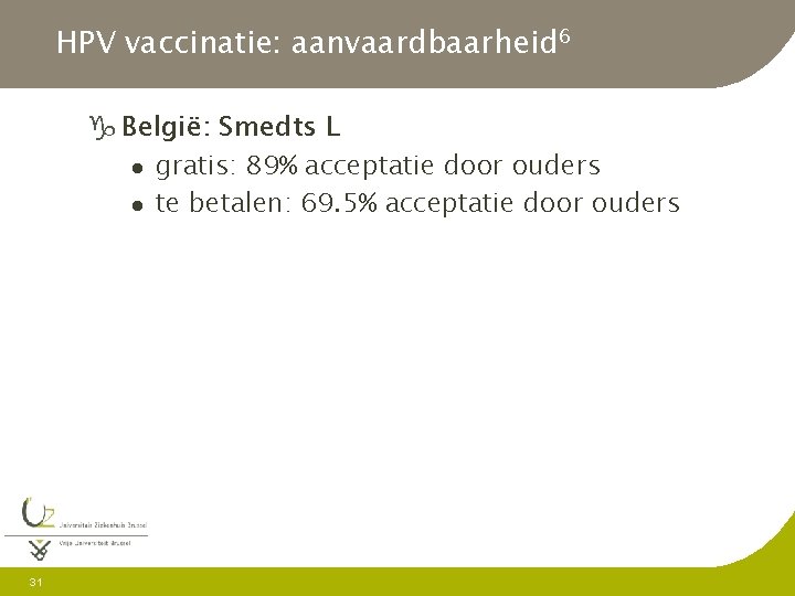 HPV vaccinatie: aanvaardbaarheid 6 g België: Smedts L l l 31 gratis: 89% acceptatie
