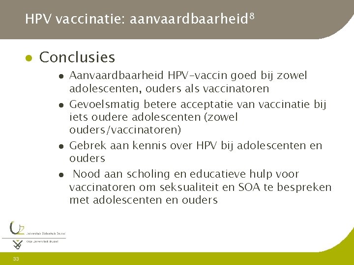 HPV vaccinatie: aanvaardbaarheid 8 l Conclusies l l 33 Aanvaardbaarheid HPV-vaccin goed bij zowel