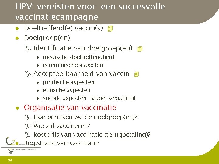 HPV: vereisten voor een succesvolle vaccinatiecampagne l l Doeltreffend(e) vaccin(s) Doelgroep(en) g Identificatie van