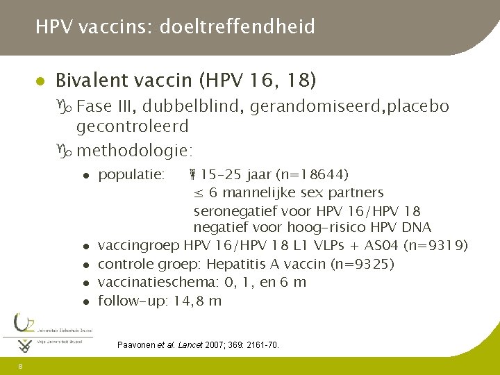 HPV vaccins: doeltreffendheid l Bivalent vaccin (HPV 16, 18) g Fase III, dubbelblind, gerandomiseerd,