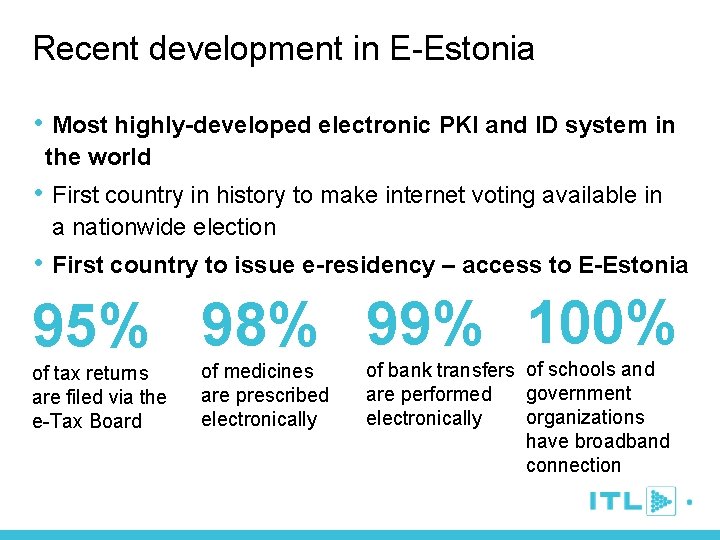 Recent development in E-Estonia • Most highly-developed electronic PKI and ID system in the