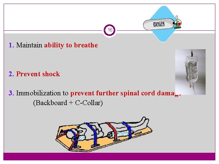  1. Maintain ability to breathe 16 2. Prevent shock 3. Immobilization to prevent