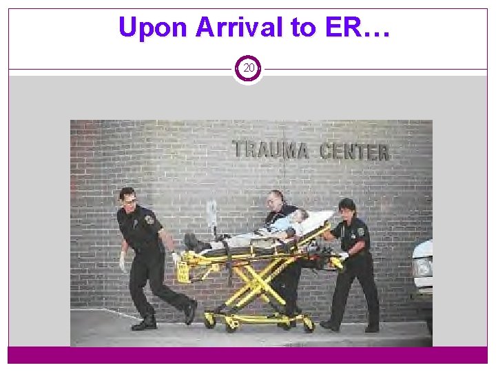 Upon Arrival to ER… 20 