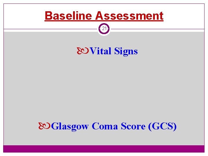 Baseline Assessment 21 Vital Signs Glasgow Coma Score (GCS) 