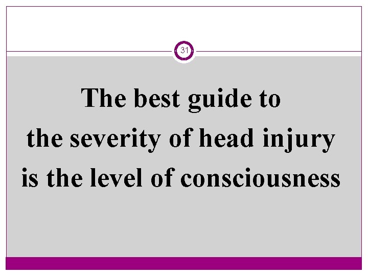 31 The best guide to the severity of head injury is the level of