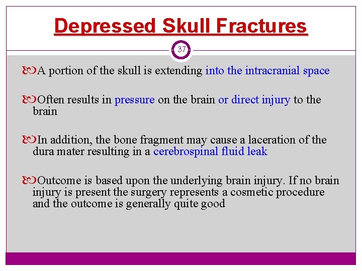 Depressed Skull Fractures 37 A portion of the skull is extending into the intracranial