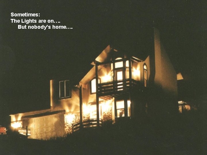 Sometimes: The Lights are on…. But nobody’s home…. 4 