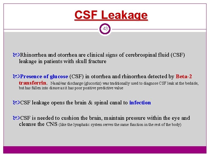 CSF Leakage 43 Rhinorrhea and otorrhea are clinical signs of cerebrospinal fluid (CSF) leakage