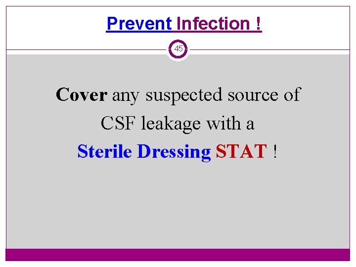 Prevent Infection ! 45 Cover any suspected source of CSF leakage with a Sterile