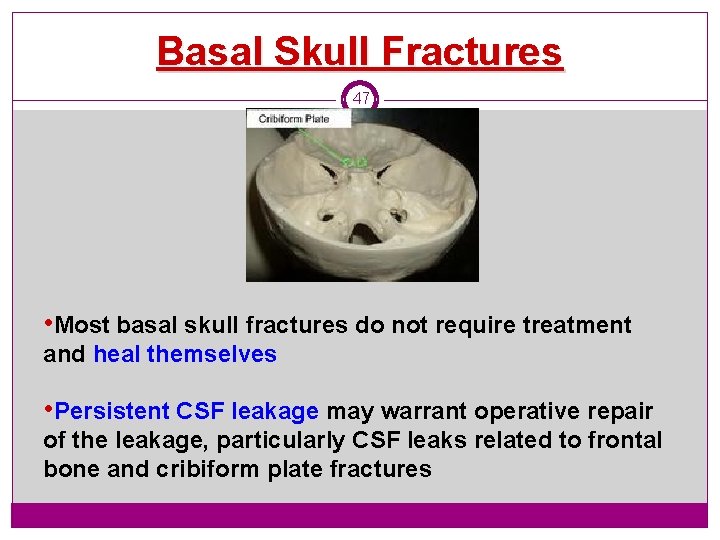 Basal Skull Fractures 47 • Most basal skull fractures do not require treatment and