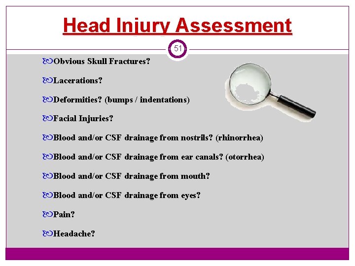 Head Injury Assessment 51 Obvious Skull Fractures? Lacerations? Deformities? (bumps / indentations) Facial Injuries?