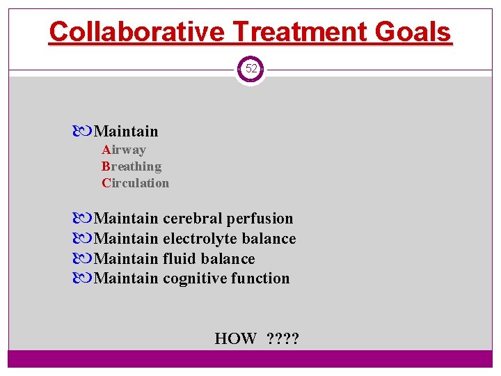 Collaborative Treatment Goals 52 Maintain Airway Breathing Circulation Maintain cerebral perfusion Maintain electrolyte balance