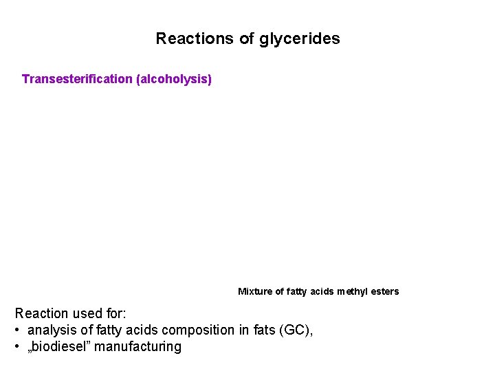 Reactions of glycerides Transesterification (alcoholysis) Mixture of fatty acids methyl esters Reaction used for: