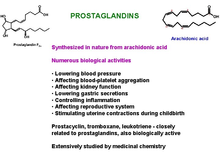 PROSTAGLANDINS Synthesized in nature from arachidonic acid Numerous biological activities • Lowering blood pressure