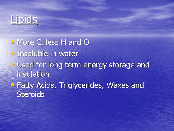 Lipids • More C, less H and O • Insoluble in water • Used