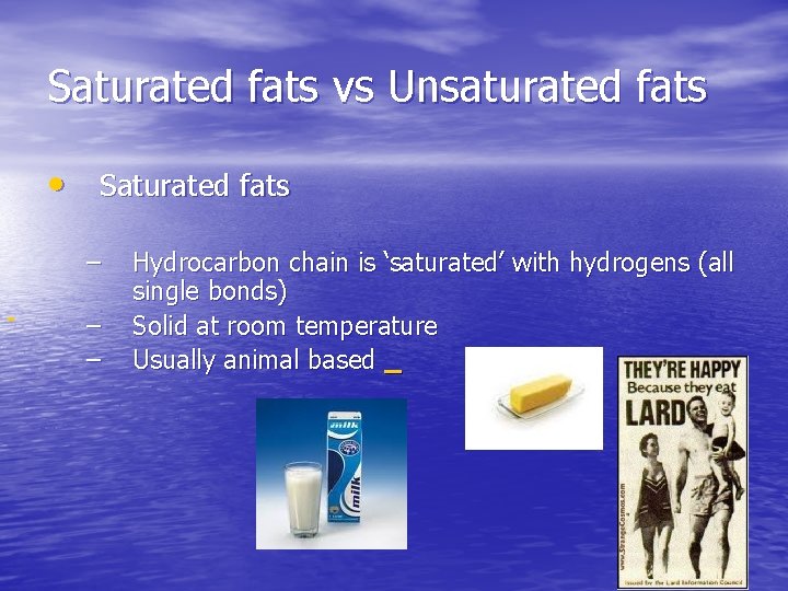 Saturated fats vs Unsaturated fats • Saturated fats Hydrocarbon chain is ‘saturated’ with hydrogens