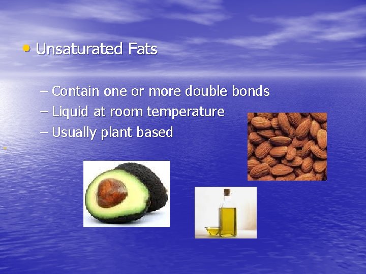  • Unsaturated Fats – Contain one or more double bonds – Liquid at