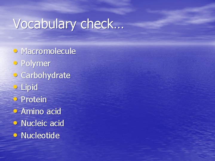 Vocabulary check… • Macromolecule • Polymer • Carbohydrate • Lipid • Protein • Amino