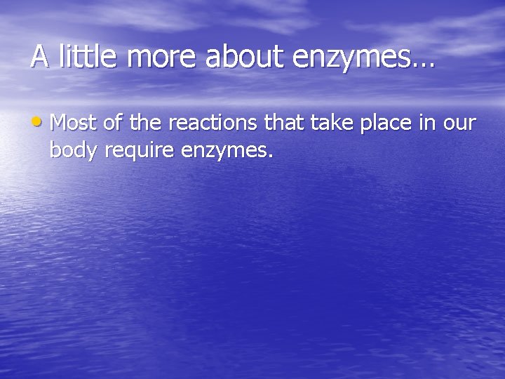 A little more about enzymes… • Most of the reactions that take place in