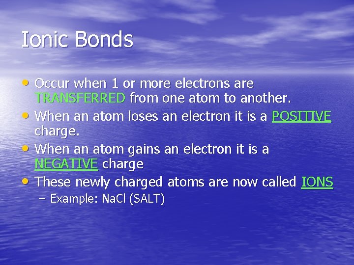 Ionic Bonds • Occur when 1 or more electrons are • • • TRANSFERRED