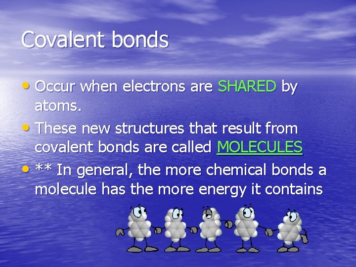 Covalent bonds • Occur when electrons are SHARED by atoms. • These new structures