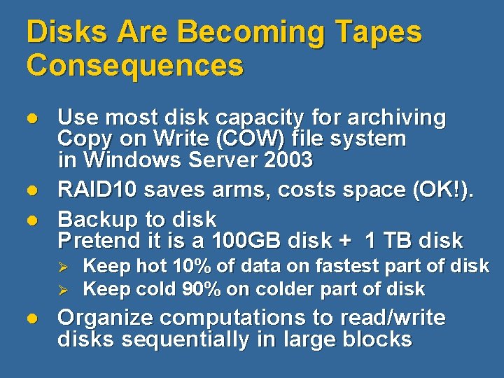 Disks Are Becoming Tapes Consequences l l l Use most disk capacity for archiving