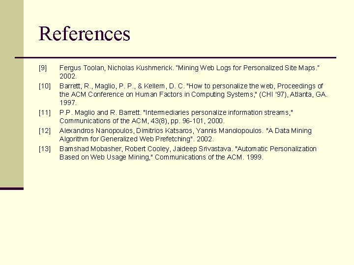 References [9] [10] [11] [12] [13] Fergus Toolan, Nicholas Kushmerick. “Mining Web Logs for