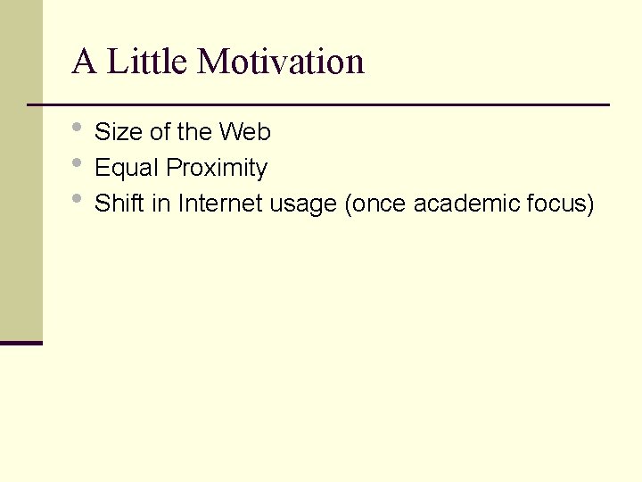 A Little Motivation • Size of the Web • Equal Proximity • Shift in