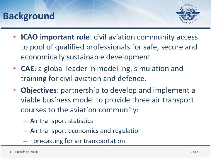 Background • ICAO important role: civil aviation community access to pool of qualified professionals