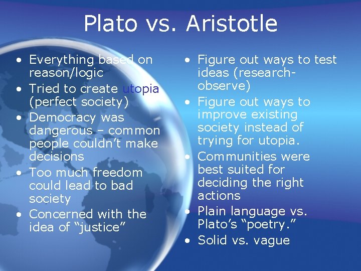 Plato vs. Aristotle • Everything based on reason/logic • Tried to create utopia (perfect