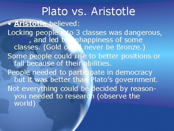 Plato vs. Aristotle • Aristotle believed: Locking people into 3 classes was dangerous, rigid,