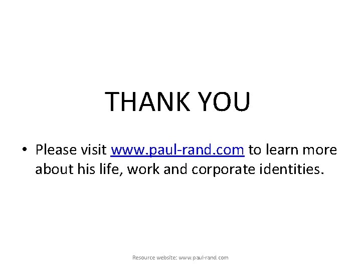 THANK YOU • Please visit www. paul-rand. com to learn more about his life,