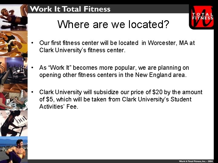  Where are we located? • Our first fitness center will be located in