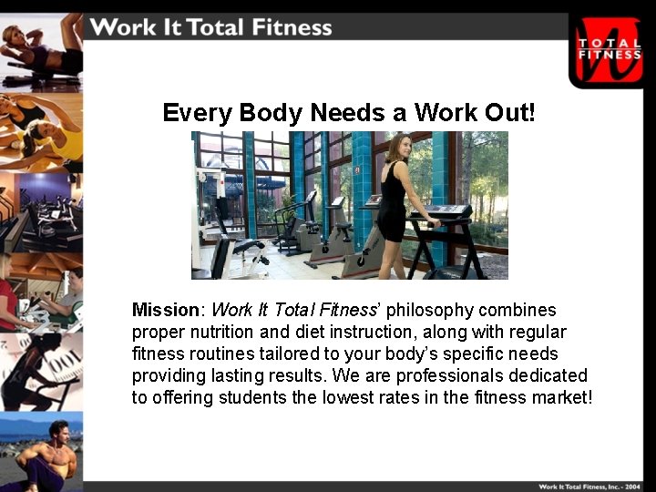 Every Body Needs a Work Out! Mission: Work It Total Fitness’ philosophy combines proper