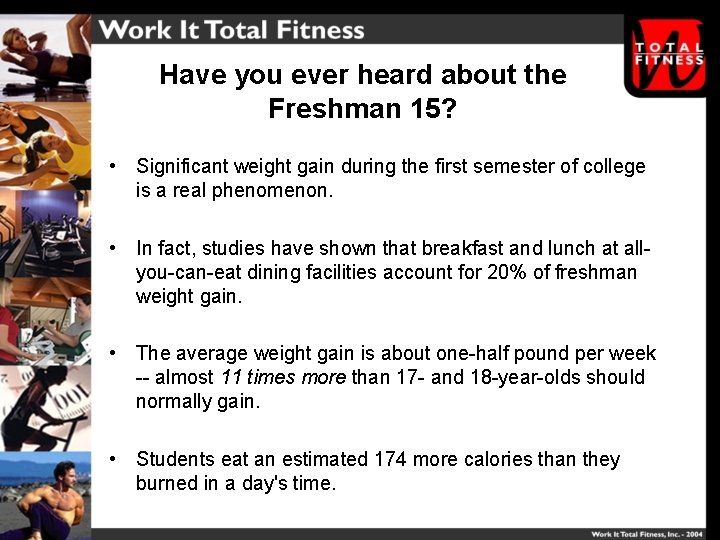 Have you ever heard about the Freshman 15? • Significant weight gain during the