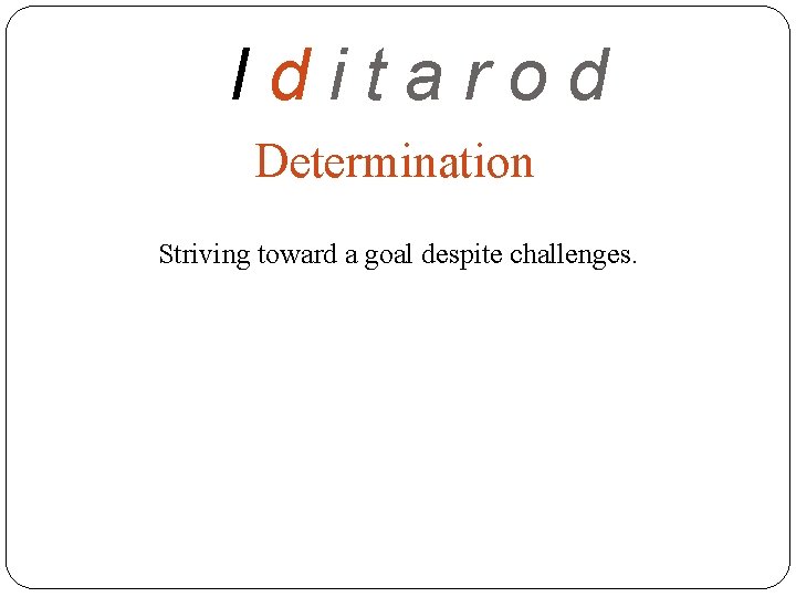 Iditarod Determination Striving toward a goal despite challenges. 
