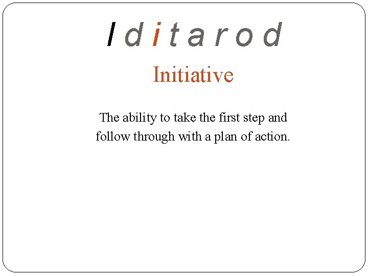 Iditarod Initiative The ability to take the first step and follow through with a
