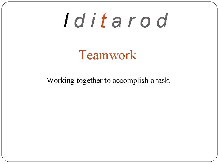 Iditarod Teamwork Working together to accomplish a task. 
