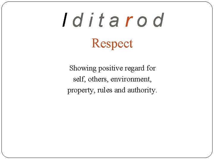 Iditarod Respect Showing positive regard for self, others, environment, property, rules and authority. 