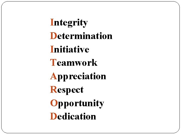 Integrity Determination Initiative Teamwork Appreciation Respect Opportunity Dedication 